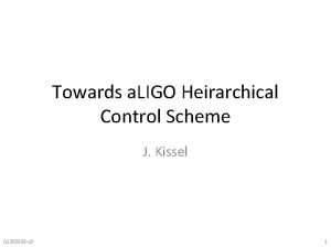 Towards a LIGO Heirarchical Control Scheme J Kissel