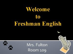 Welcome to Freshman English Mrs Fulton Room 109