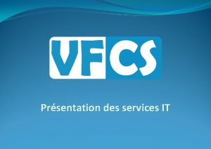 Prsentation des services IT Prsentation La socit VFCS