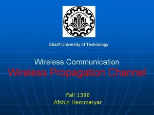 Sharif University of Technology Wireless Communication Wireless Propagation