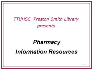 TTUHSC Preston Smith Library presents Pharmacy Information Resources