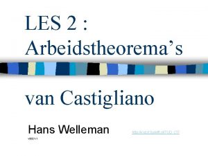 LES 2 Arbeidstheoremas van Castigliano Hans Welleman v