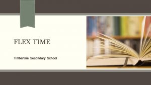 FLEX TIME Timberline Secondary School Flex Time An