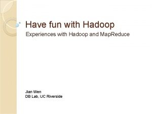 Have fun with Hadoop Experiences with Hadoop and