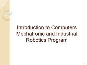 Introduction to Computers Mechatronic and Industrial Robotics Program