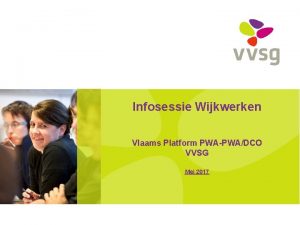 Infosessie Wijkwerken Vlaams Platform PWAPWADCO VVSG Mei 2017