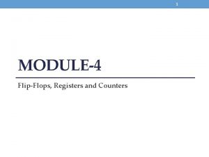 1 MODULE4 FlipFlops Registers and Counters 2 WARNING