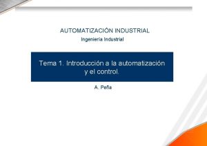 AUTOMATIZACIN INDUSTRIAL Ingeniera Industrial Tema 1 Introduccin a