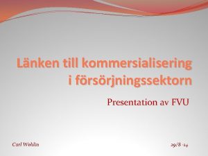 Lnken till kommersialisering i frsrjningssektorn Presentation av FVU