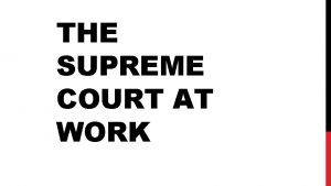 THE SUPREME COURT AT WORK THE SUPREME COURT