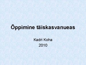 ppimine tiskasvanueas Kadri Koha 2010 Tiskasvanu ppimise juures