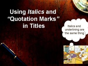 Using Italics and Quotation Marks in Titles Italics