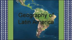 Geography of Latin America Geography Latin America is