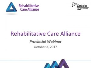 Rehabilitative Care Alliance Provincial Webinar October 3 2017