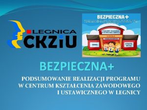 BEZPIECZNA PODSUMOWANIE REALIZACJI PROGRAMU W CENTRUM KSZTACENIA ZAWODOWEGO