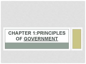 CHAPTER 1 PRINCIPLES OF GOVERNMENT SECTION 1 GOVERNMENT