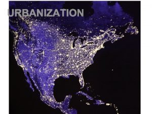 URBANIZATION What is Urban Urban relating to or