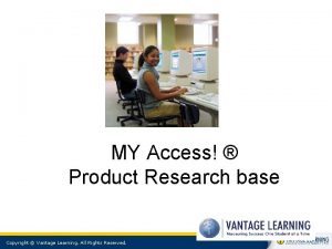 MY Access Product Research base Copyright Vantage Learning