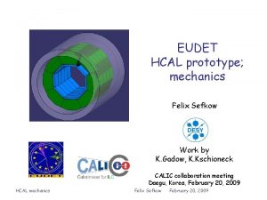 EUDET HCAL prototype mechanics Felix Sefkow Work by