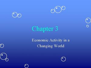 Chapter 3 Economic Activity in a Changing World