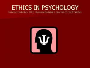 ETHICS IN PSYCHOLOGY Hockenbury Hockenbury 2007 Discovering Psychology