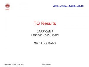 BNL FNAL LBNL SLAC TQ Results LARP CM