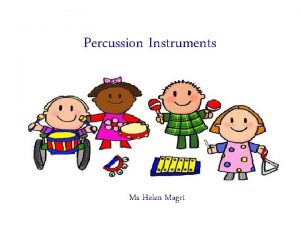 Percussion Instruments Ms Helen Magri Can you name