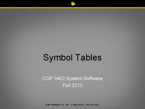 Symbol Tables COP 3402 System Software Fall 2013