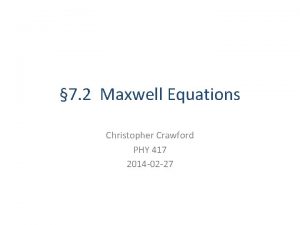 7 2 Maxwell Equations Christopher Crawford PHY 417