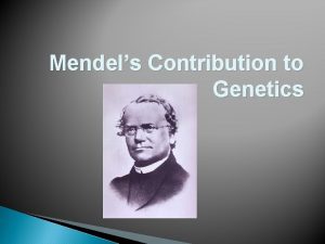 Mendels Contribution to Genetics Gregor Mendel 1822 1884