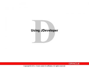 D Using JDeveloper Copyright 2012 Oracle andor its