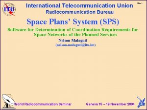 International Telecommunication Union Slide 1 Radiocommunication Bureau Space