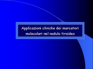 Applicazioni cliniche dei marcatori molecolari nel nodulo tiroideo