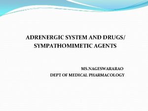 ADRENERGIC SYSTEM AND DRUGS SYMPATHOMIMETIC AGENTS MS NAGESWARARAO