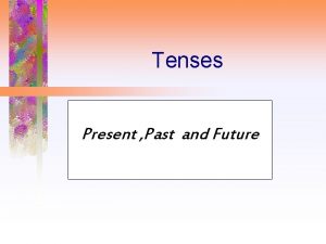 Tenses Present Past and Future The verb tenses