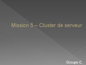 Mission 5 Cluster de serveur Groupe C Sommaire