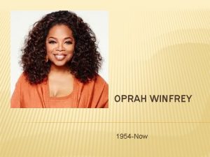 OPRAH WINFREY 1954 Now PERSONAL INFORMATION She was