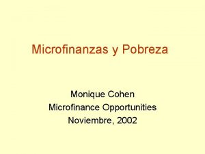 Microfinanzas y Pobreza Monique Cohen Microfinance Opportunities Noviembre