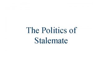 The Politics of Stalemate ofthe Stalemate No more