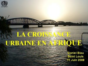 LA CROISSANCE URBAINE EN AFRIQUE Daniel Biau Saint