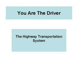 You Are The Driver The Highway Transportation System