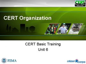 CERT Organization CERT Basic Training Unit 6 Unit