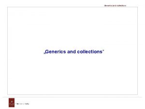 Generics and collections Generics and collections Generics and
