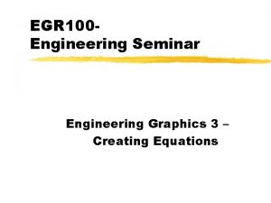 EGR 100 Engineering Seminar Engineering Graphics 3 Creating