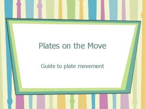 Plates on the Move Guide to plate movement