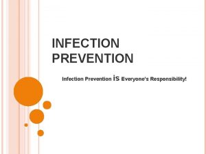 INFECTION PREVENTION Infection Prevention is Everyones Responsibility CYCLE