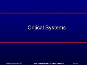 Critical Systems Ian Sommerville 2004 Software Engineering 7