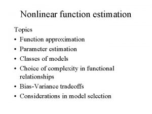 Nonlinear function estimation Topics Function approximation Parameter estimation