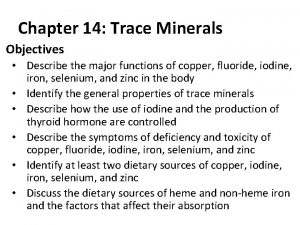 Chapter 14 Trace Minerals Objectives Describe the major