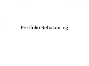 Portfolio Rebalancing Portfolio rebalancing Rebalance the portfolio to